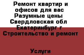 Ремонт квартир и офисов для вас! Разумные цены - Свердловская обл., Екатеринбург г. Строительство и ремонт » Услуги   